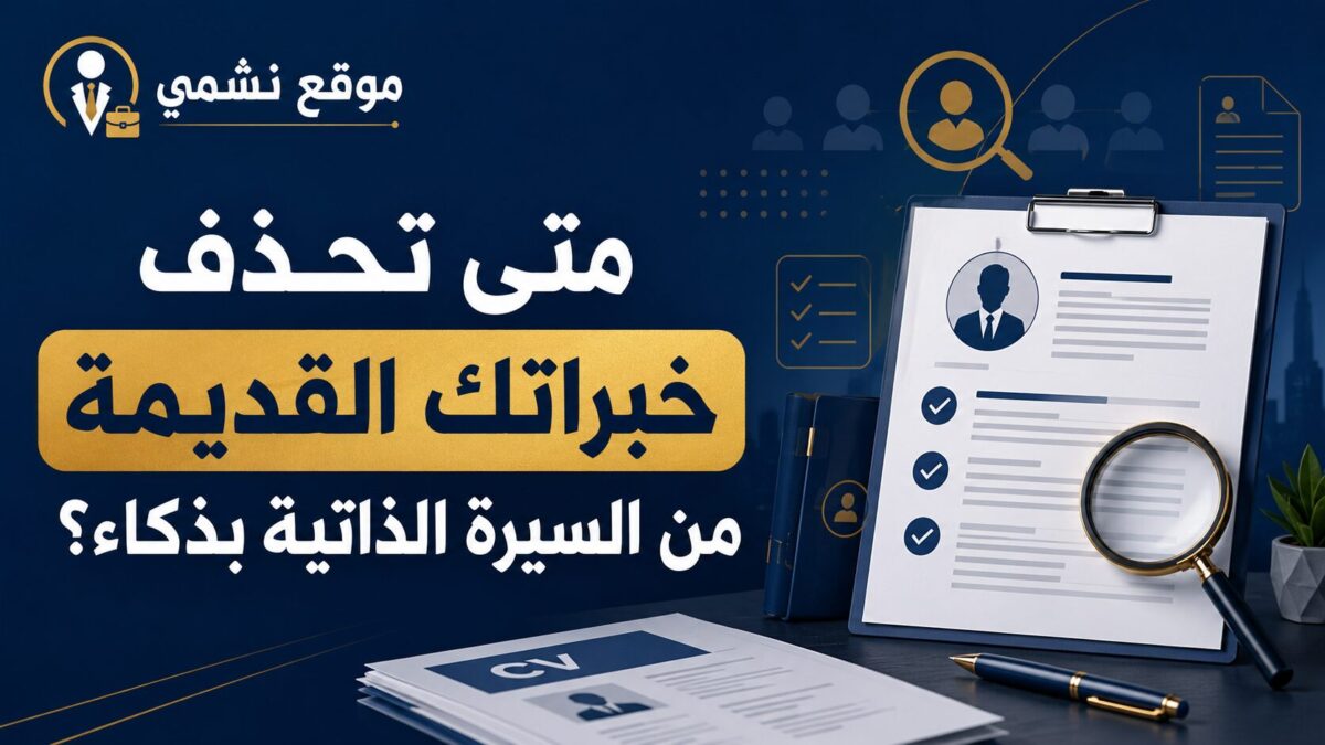 متى تحذف خبراتك القديمة من السيرة الذاتية بذكاء؟